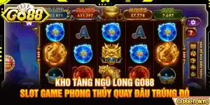 Kho Tàng Ngũ Long Go88 - Slot Game Phong Thủy Quay Đâu Trúng Đó